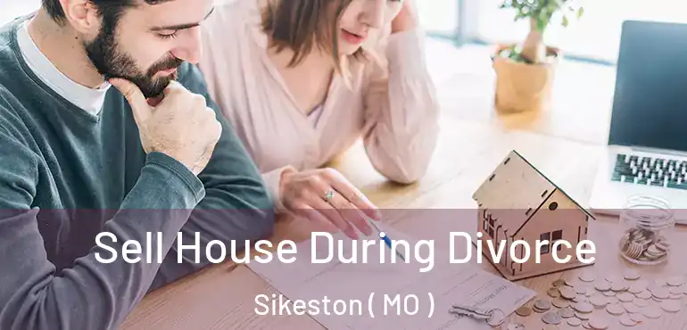  Sell House During Divorce Sikeston ( MO )