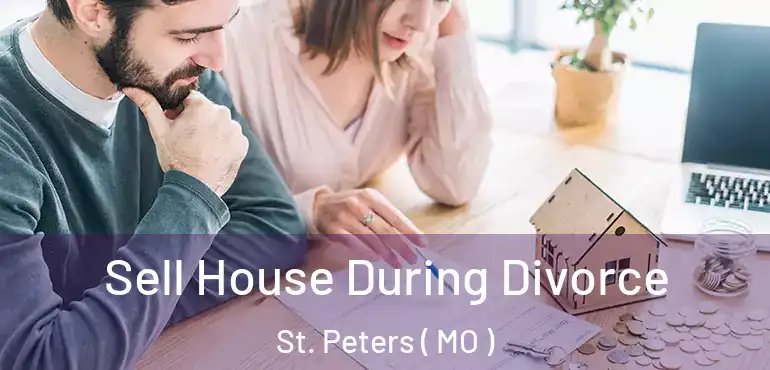  Sell House During Divorce St. Peters ( MO )