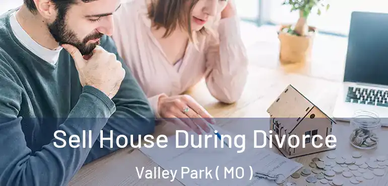  Sell House During Divorce Valley Park ( MO )