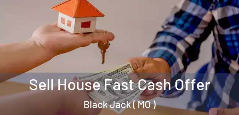  Sell House Fast Cash Offer Black Jack ( MO )
