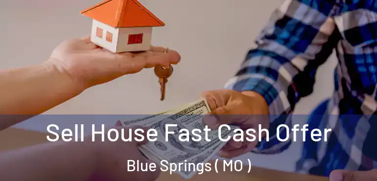  Sell House Fast Cash Offer Blue Springs ( MO )