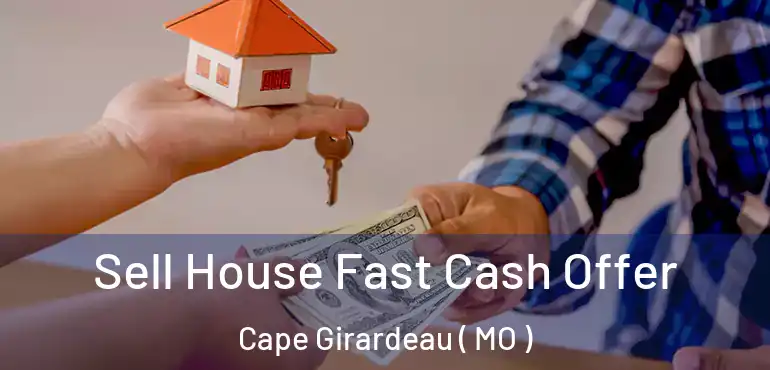  Sell House Fast Cash Offer Cape Girardeau ( MO )