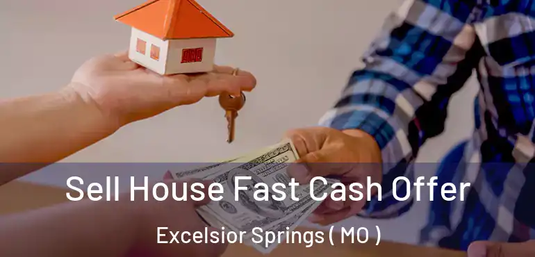  Sell House Fast Cash Offer Excelsior Springs ( MO )