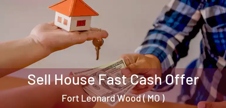  Sell House Fast Cash Offer Fort Leonard Wood ( MO )
