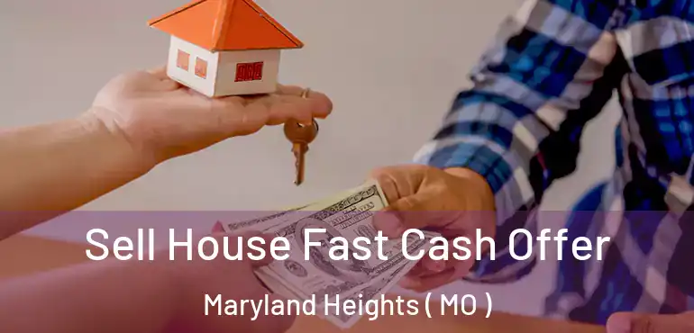  Sell House Fast Cash Offer Maryland Heights ( MO )