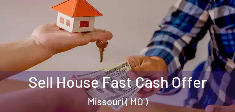  Sell House Fast Cash Offer Missouri ( MO )