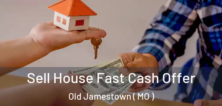  Sell House Fast Cash Offer Old Jamestown ( MO )