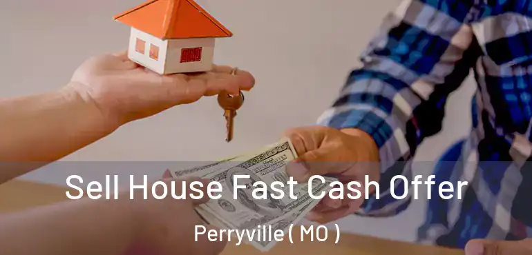  Sell House Fast Cash Offer Perryville ( MO )