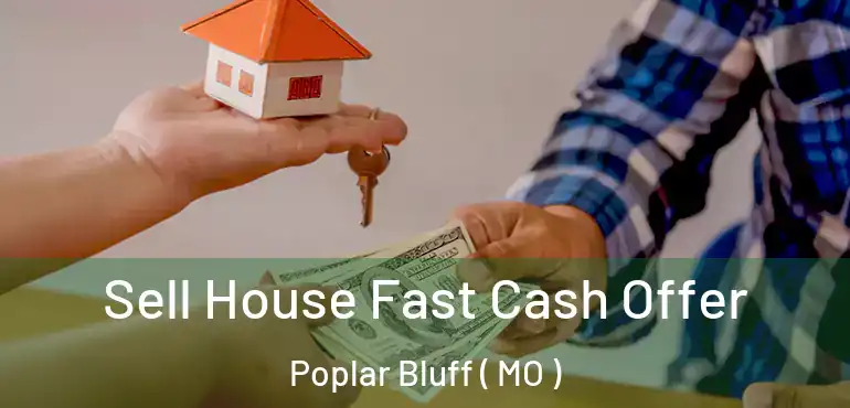  Sell House Fast Cash Offer Poplar Bluff ( MO )