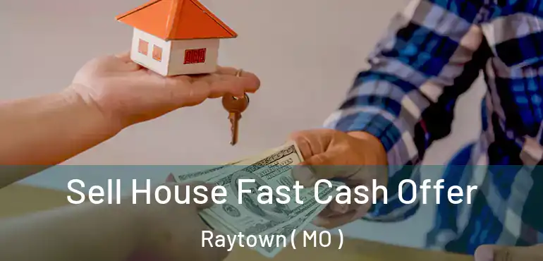  Sell House Fast Cash Offer Raytown ( MO )