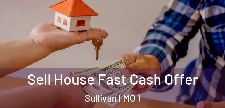 Sell House Fast Cash Offer Sullivan ( MO )