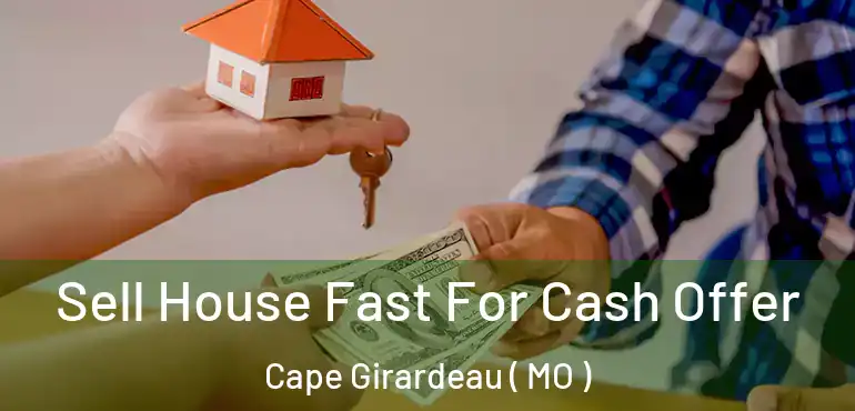  Sell House Fast For Cash Offer Cape Girardeau ( MO )