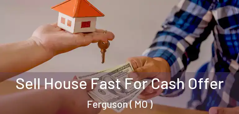  Sell House Fast For Cash Offer Ferguson ( MO )