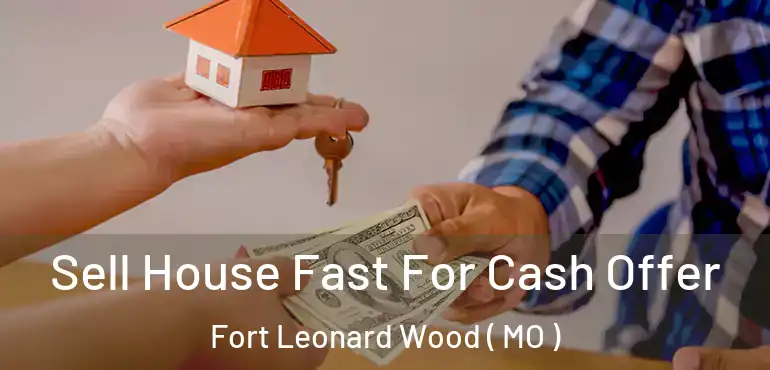  Sell House Fast For Cash Offer Fort Leonard Wood ( MO )