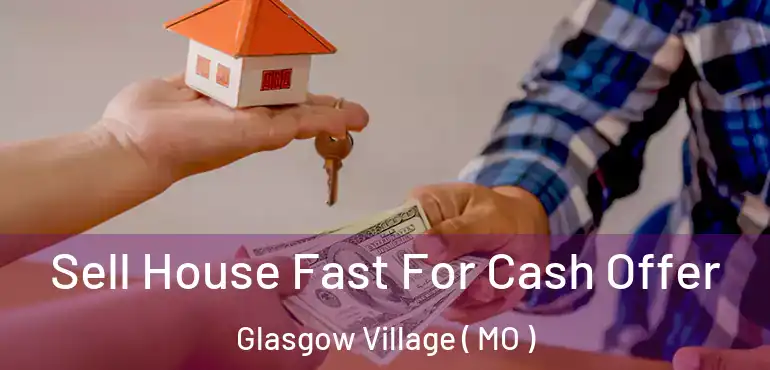  Sell House Fast For Cash Offer Glasgow Village ( MO )