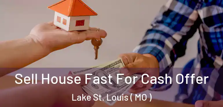 Sell House Fast For Cash Offer Lake St. Louis ( MO )