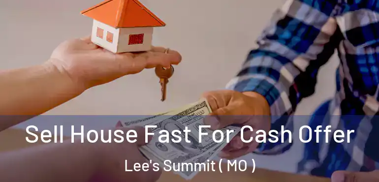  Sell House Fast For Cash Offer Lee's Summit ( MO )