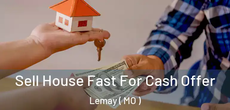  Sell House Fast For Cash Offer Lemay ( MO )