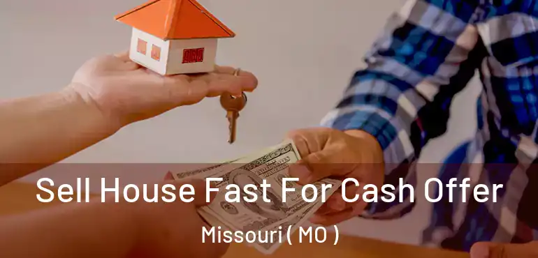  Sell House Fast For Cash Offer Missouri ( MO )