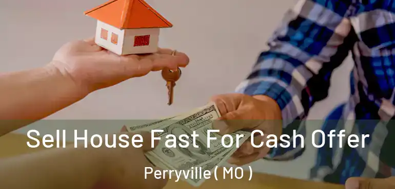  Sell House Fast For Cash Offer Perryville ( MO )