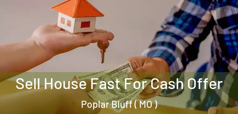  Sell House Fast For Cash Offer Poplar Bluff ( MO )