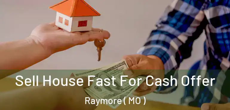  Sell House Fast For Cash Offer Raymore ( MO )