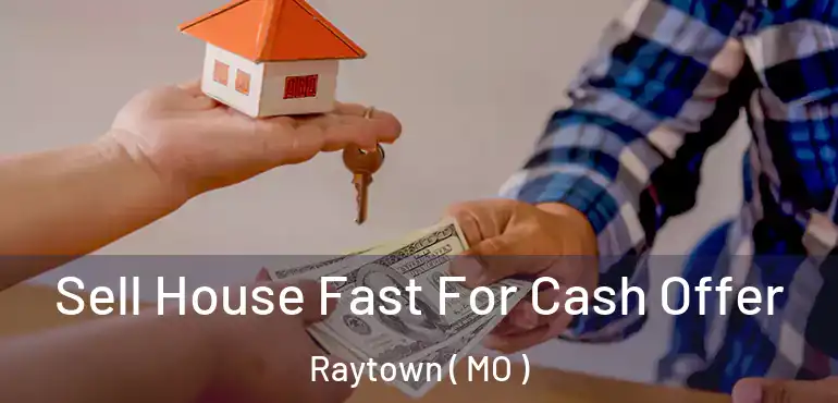  Sell House Fast For Cash Offer Raytown ( MO )