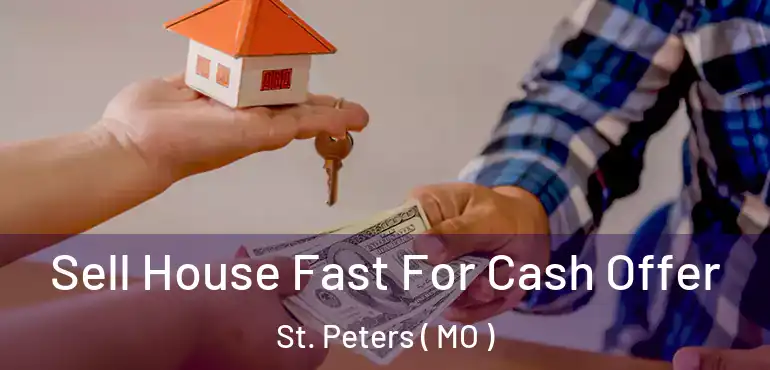  Sell House Fast For Cash Offer St. Peters ( MO )