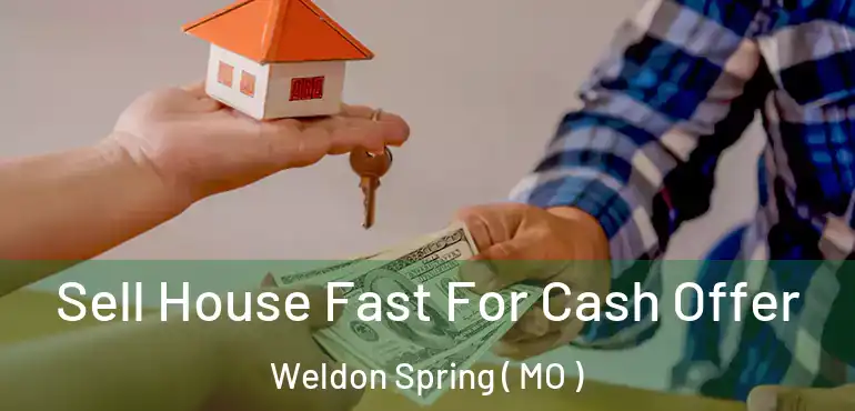  Sell House Fast For Cash Offer Weldon Spring ( MO )
