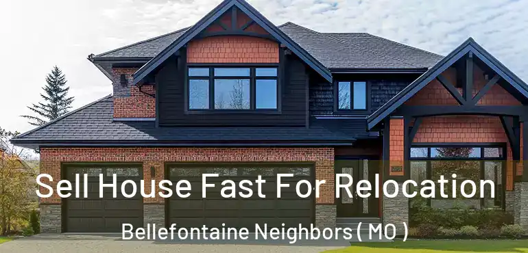  Sell House Fast For Relocation Bellefontaine Neighbors ( MO )