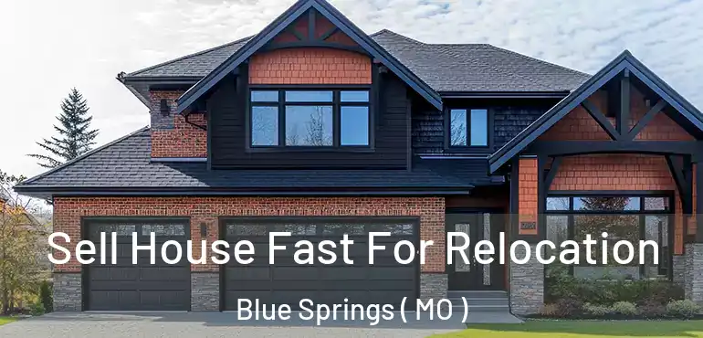  Sell House Fast For Relocation Blue Springs ( MO )