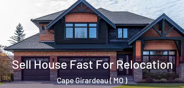  Sell House Fast For Relocation Cape Girardeau ( MO )