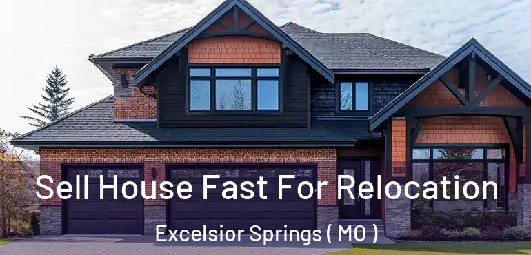  Sell House Fast For Relocation Excelsior Springs ( MO )