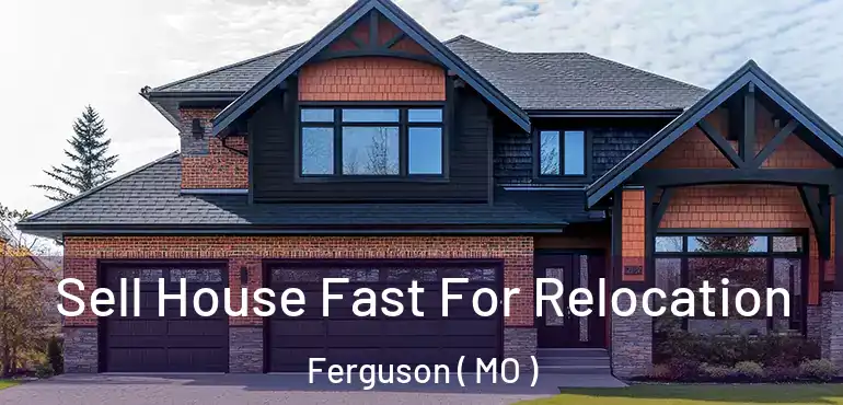  Sell House Fast For Relocation Ferguson ( MO )