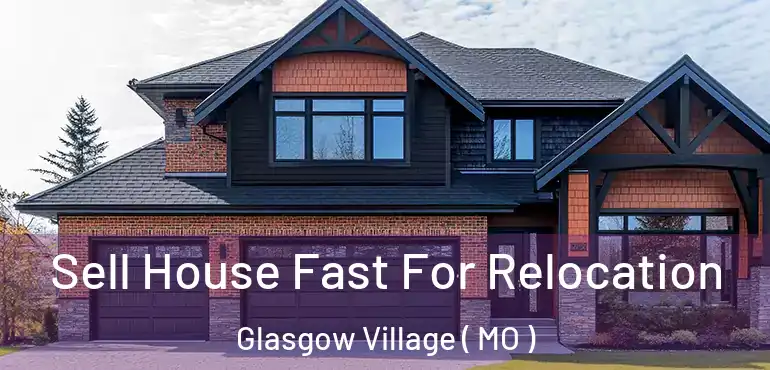  Sell House Fast For Relocation Glasgow Village ( MO )