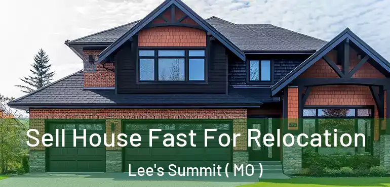  Sell House Fast For Relocation Lee's Summit ( MO )