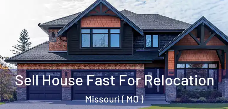  Sell House Fast For Relocation Missouri ( MO )