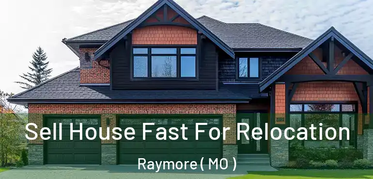  Sell House Fast For Relocation Raymore ( MO )