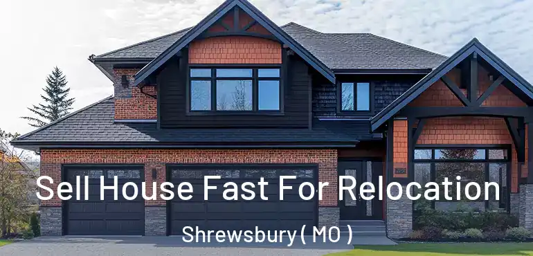  Sell House Fast For Relocation Shrewsbury ( MO )