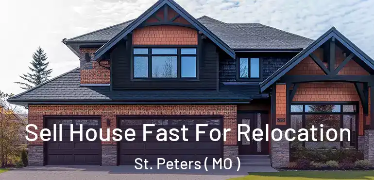  Sell House Fast For Relocation St. Peters ( MO )