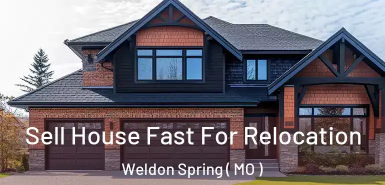  Sell House Fast For Relocation Weldon Spring ( MO )