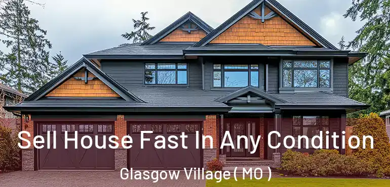  Sell House Fast In Any Condition Glasgow Village ( MO )
