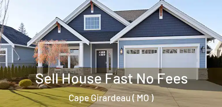  Sell House Fast No Fees Cape Girardeau ( MO )