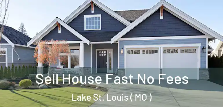  Sell House Fast No Fees Lake St. Louis ( MO )