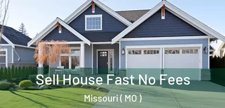  Sell House Fast No Fees Missouri ( MO )
