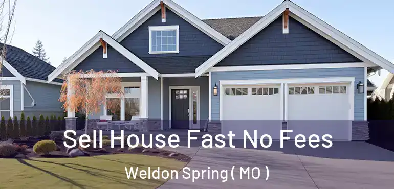  Sell House Fast No Fees Weldon Spring ( MO )