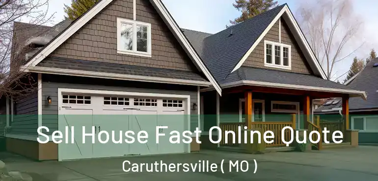  Sell House Fast Online Quote Caruthersville ( MO )
