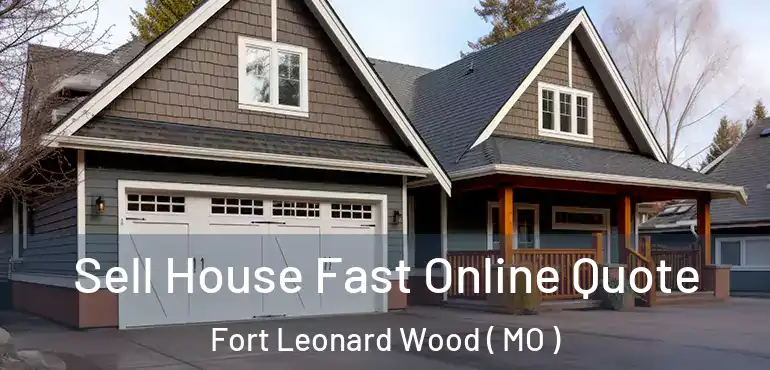  Sell House Fast Online Quote Fort Leonard Wood ( MO )