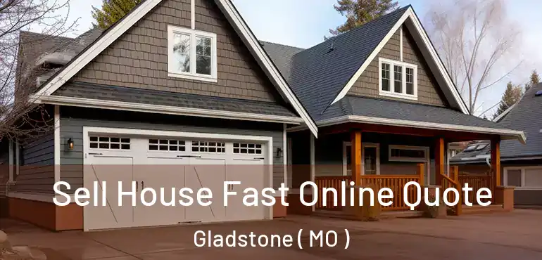  Sell House Fast Online Quote Gladstone ( MO )