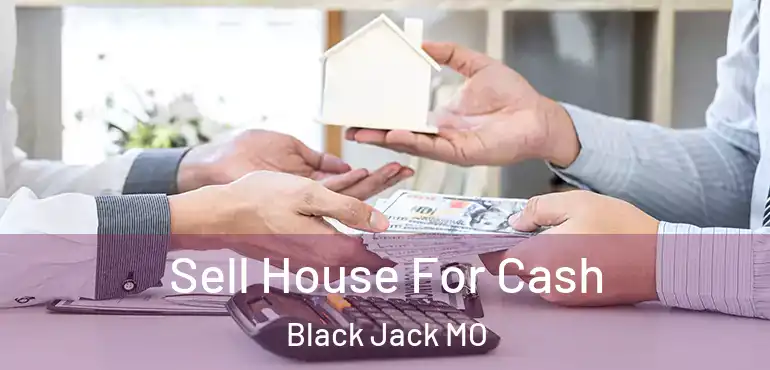  Sell House For Cash Black Jack MO